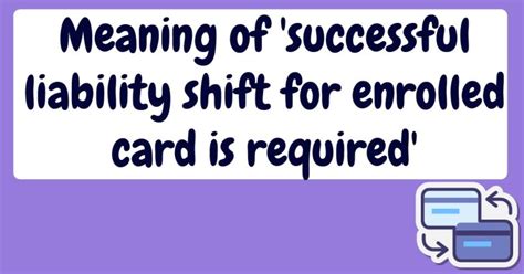 “Successful Liability Shift for Enrolled Card is Required”: What。